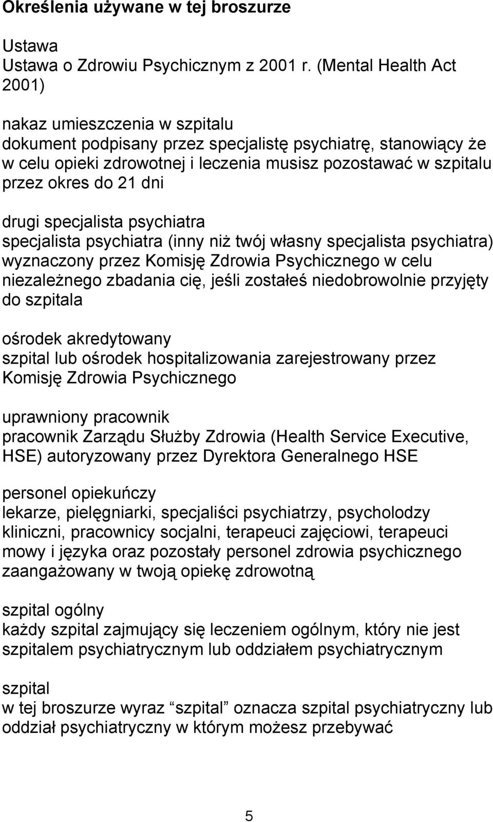 21 dni drugi specjalista psychiatra specjalista psychiatra (inny niż twój własny specjalista psychiatra) wyznaczony przez Komisję Zdrowia Psychicznego w celu niezależnego zbadania cię, jeśli zostałeś