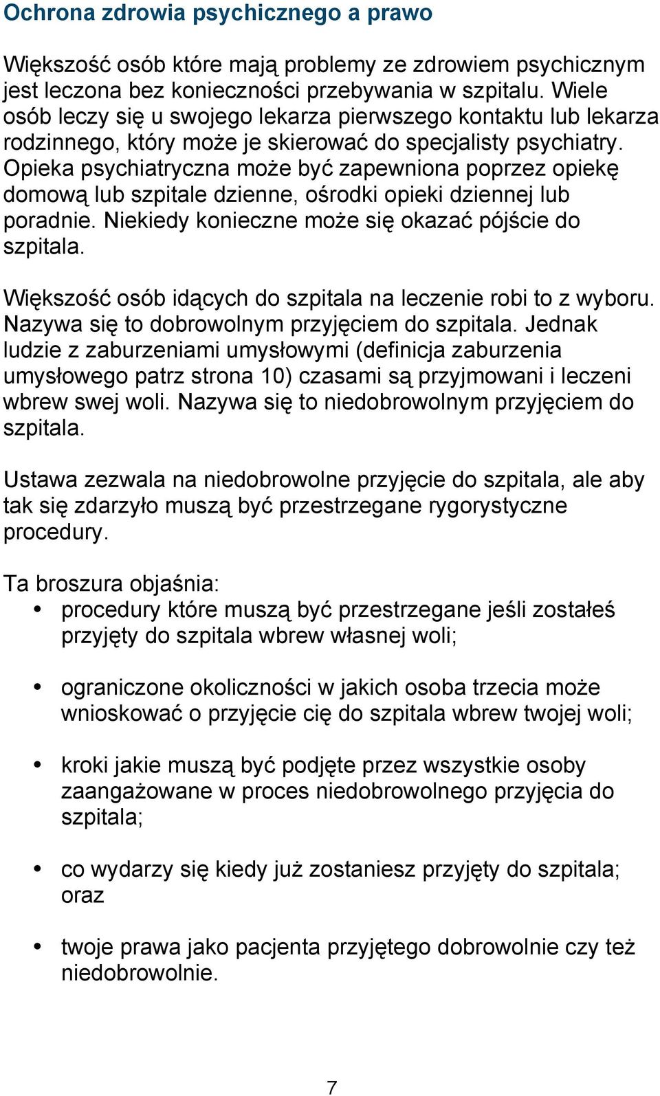 Opieka psychiatryczna może być zapewniona poprzez opiekę domową lub szpitale dzienne, ośrodki opieki dziennej lub poradnie. Niekiedy konieczne może się okazać pójście do szpitala.