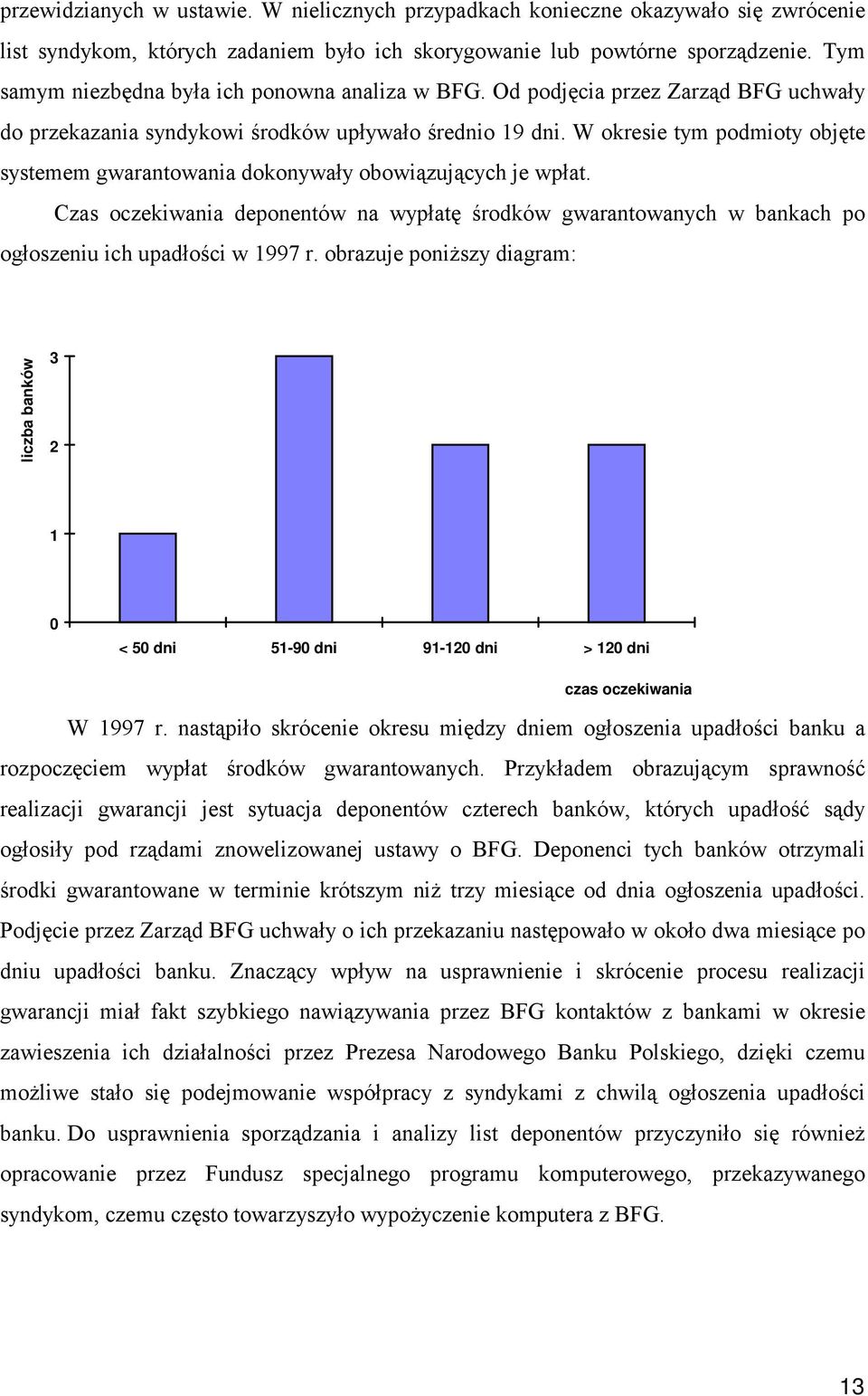 W okresie tym podmioty objęte systemem gwarantowania dokonywały obowiązujących je wpłat. Czas oczekiwania deponentów na wypłatę środków gwarantowanych w bankach po ogłoszeniu ich upadłości w 1997 r.