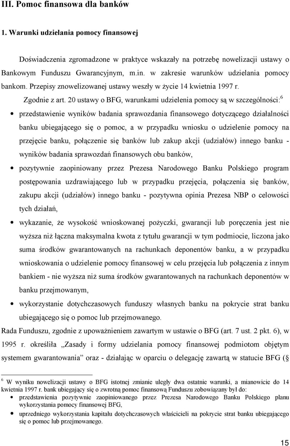 20 ustawy o BFG, warunkami udzielenia pomocy są w szczególności: 6 przedstawienie wyników badania sprawozdania finansowego dotyczącego działalności banku ubiegającego się o pomoc, a w przypadku