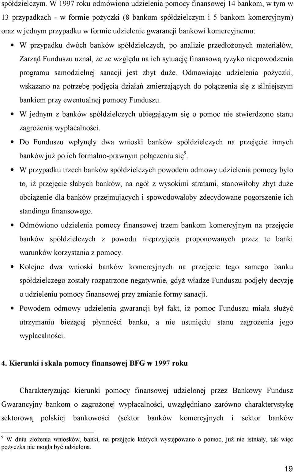 gwarancji bankowi komercyjnemu: W przypadku dwóch banków spółdzielczych, po analizie przedłożonych materiałów, Zarząd Funduszu uznał, że ze względu na ich sytuację finansową ryzyko niepowodzenia