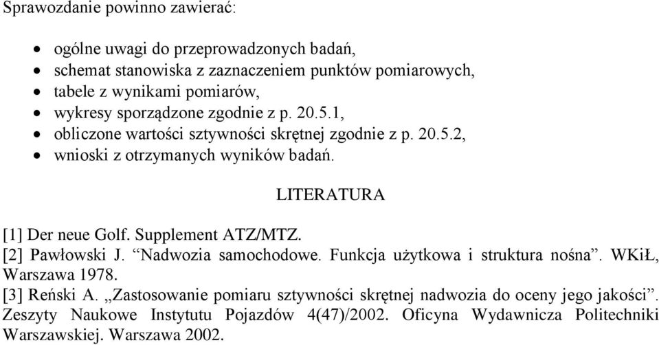 LITERATURA [1] Der neue Golf. Supplement ATZ/MTZ. [2] Pawłowski J. Nadwozia samochodowe. Funkcja użytkowa i struktura nośna. WKiŁ, Warszawa 1978.