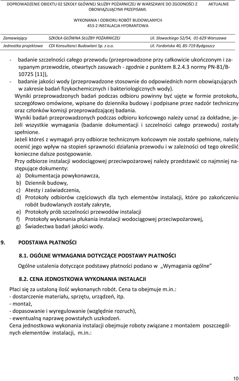 Wyniki przeprowadzonych badań podczas odbioru powinny być ujęte w formie protokołu, szczegółowo omówione, wpisane do dziennika budowy i podpisane przez nadzór techniczny oraz członków komisji