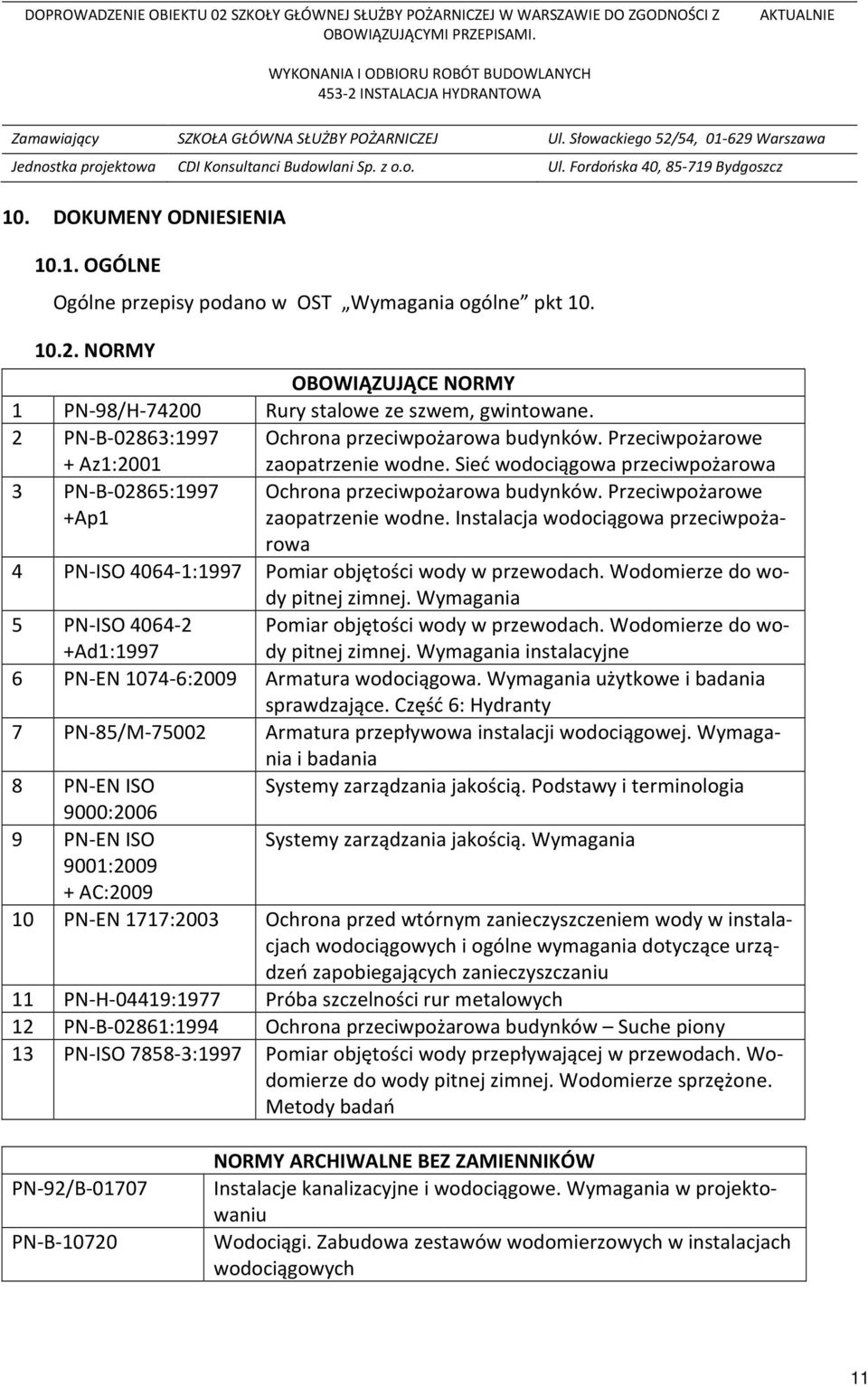 Przeciwpożarowe zaopatrzenie wodne. Instalacja wodociągowa przeciwpożarowa 4 PN-ISO 4064-1:1997 Pomiar objętości wody w przewodach. Wodomierze do wody pitnej zimnej.