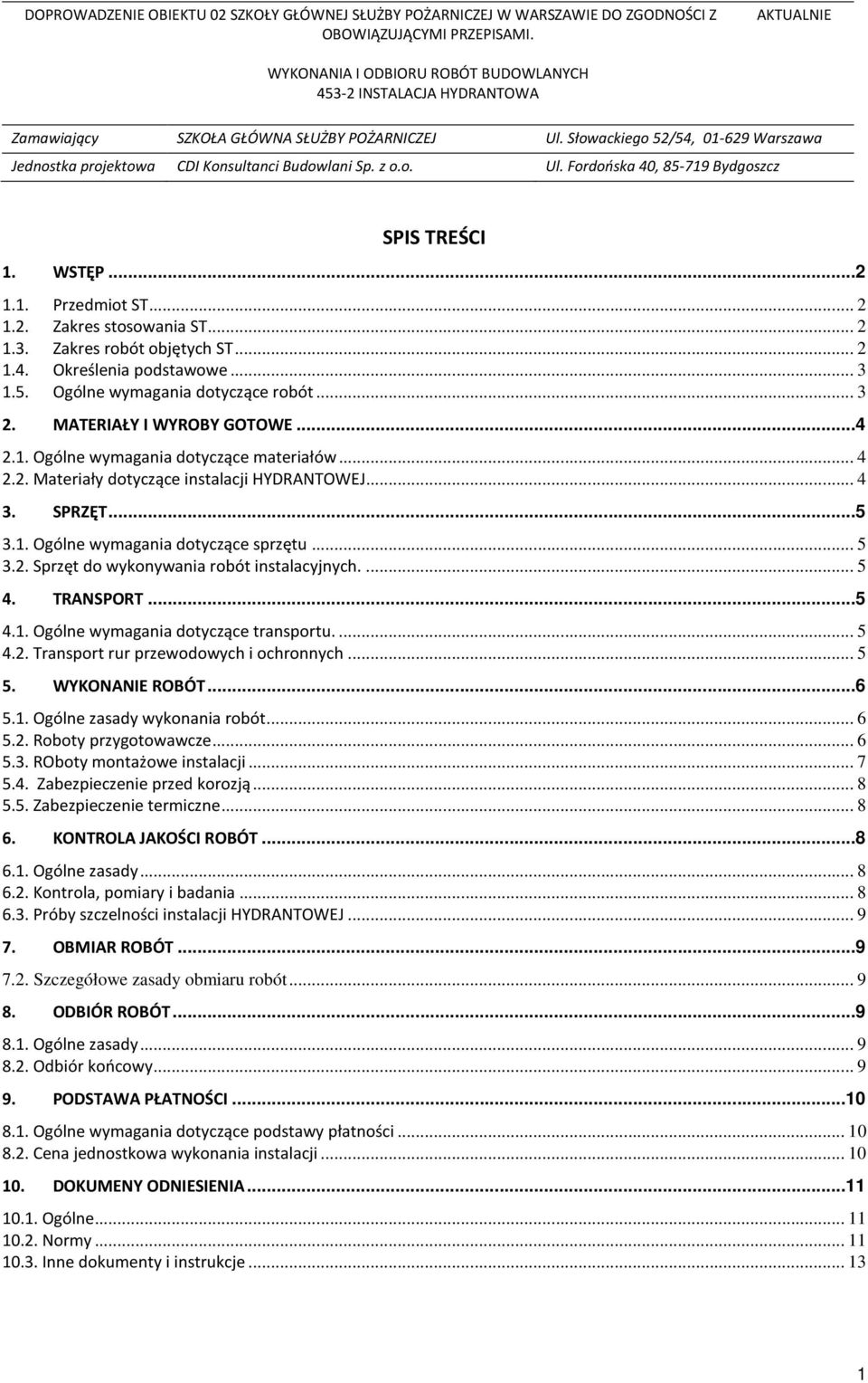 ... 5 4. TRANSPORT...5 4.1. Ogólne wymagania dotyczące transportu.... 5 4.2. Transport rur przewodowych i ochronnych... 5 5. WYKONANIE ROBÓT...6 5.1. Ogólne zasady wykonania robót... 6 5.2. Roboty przygotowawcze.