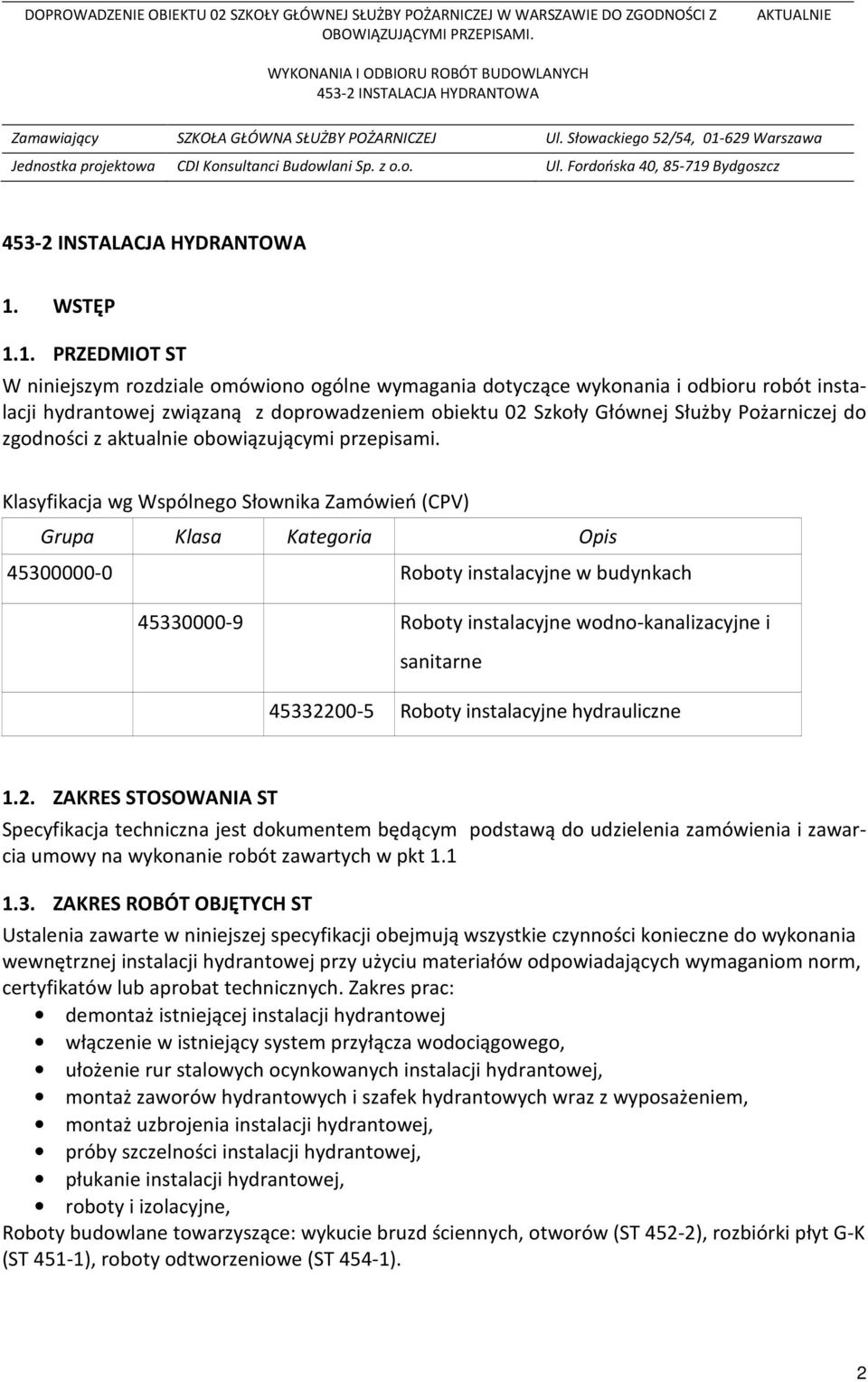 Klasyfikacja wg Wspólnego Słownika Zamówień (CPV) Grupa Klasa Kategoria Opis 45300000-0 Roboty instalacyjne w budynkach 45330000-9 Roboty instalacyjne wodno-kanalizacyjne i sanitarne 45332200-5