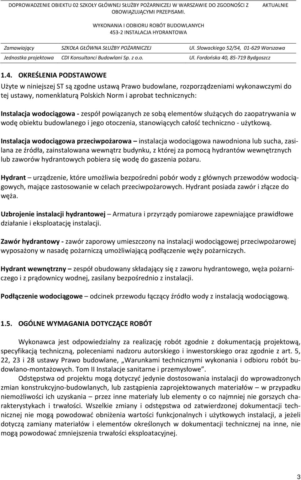 Instalacja wodociągowa przeciwpożarowa instalacja wodociągowa nawodniona lub sucha, zasilana ze źródła, zainstalowana wewnątrz budynku, z której za pomocą hydrantów wewnętrznych lub zaworów