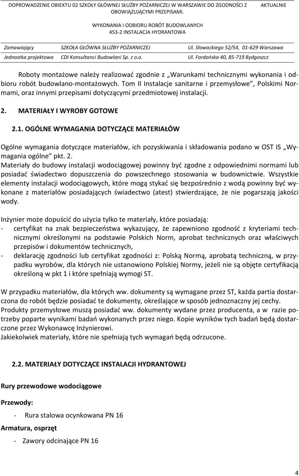 OGÓLNE WYMAGANIA DOTYCZĄCE MATERIAŁÓW Ogólne wymagania dotyczące materiałów, ich pozyskiwania i składowania podano w OST IS Wymagania ogólne pkt. 2.