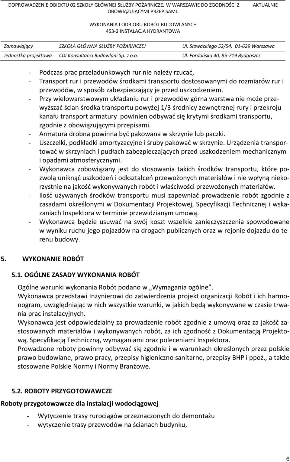 odbywać się krytymi środkami transportu, zgodnie z obowiązującymi przepisami. - Armatura drobna powinna być pakowana w skrzynie lub paczki.