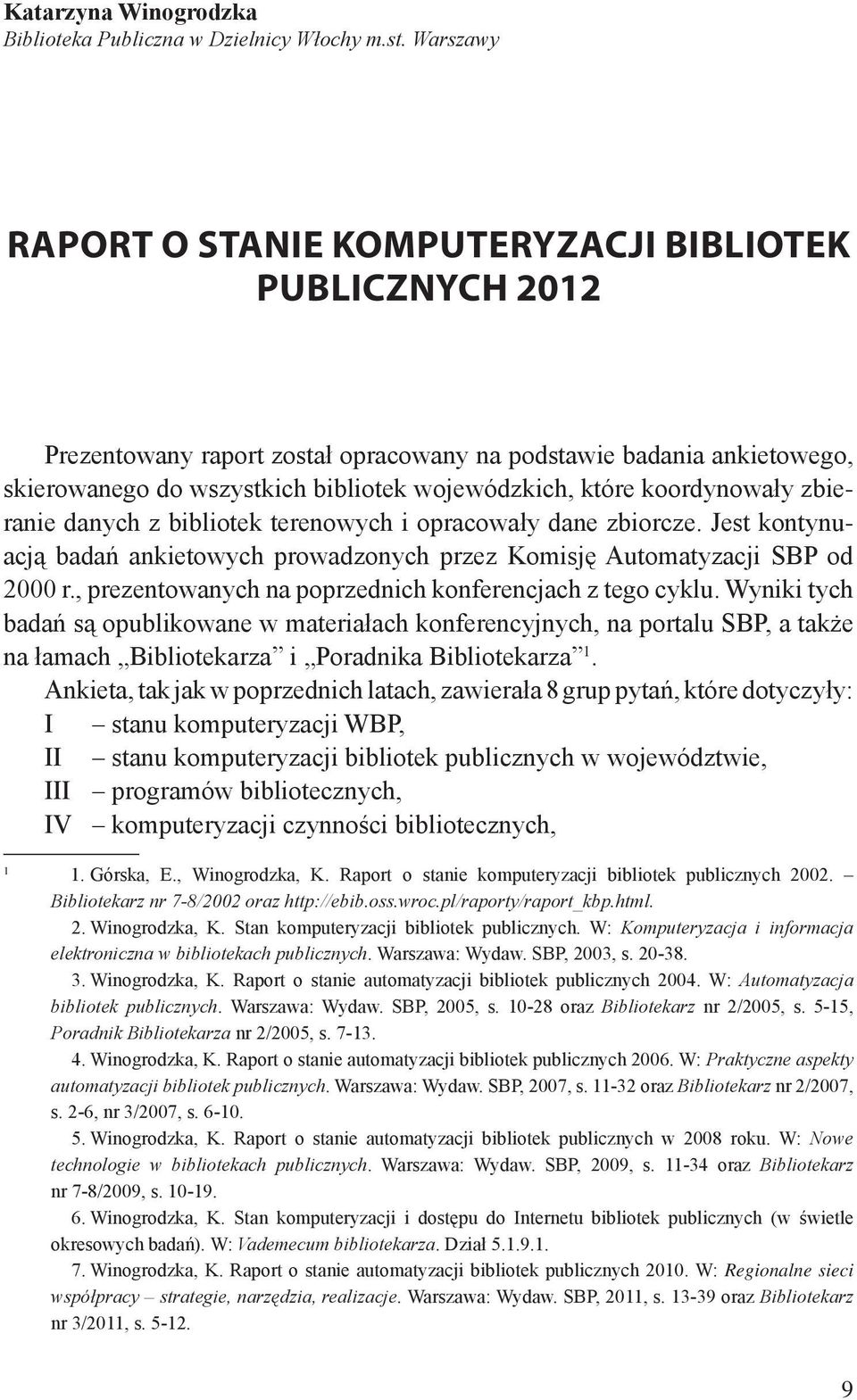 koordynowały zbieranie danych z bibliotek terenowych i opracowały dane zbiorcze. Jest kontynuacją badań ankietowych prowadzonych przez Komisję Automatyzacji SBP od 2000 r.