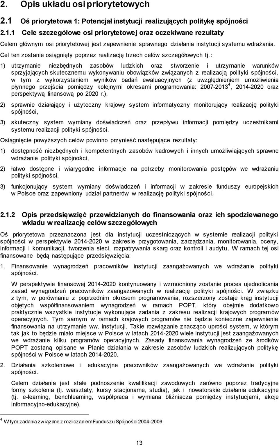 : 1) utrzymanie niezbędnych zasobów ludzkich oraz stworzenie i utrzymanie warunków sprzyjających skutecznemu wykonywaniu obowiązków związanych z realizacją polityki spójności, w tym z wykorzystaniem