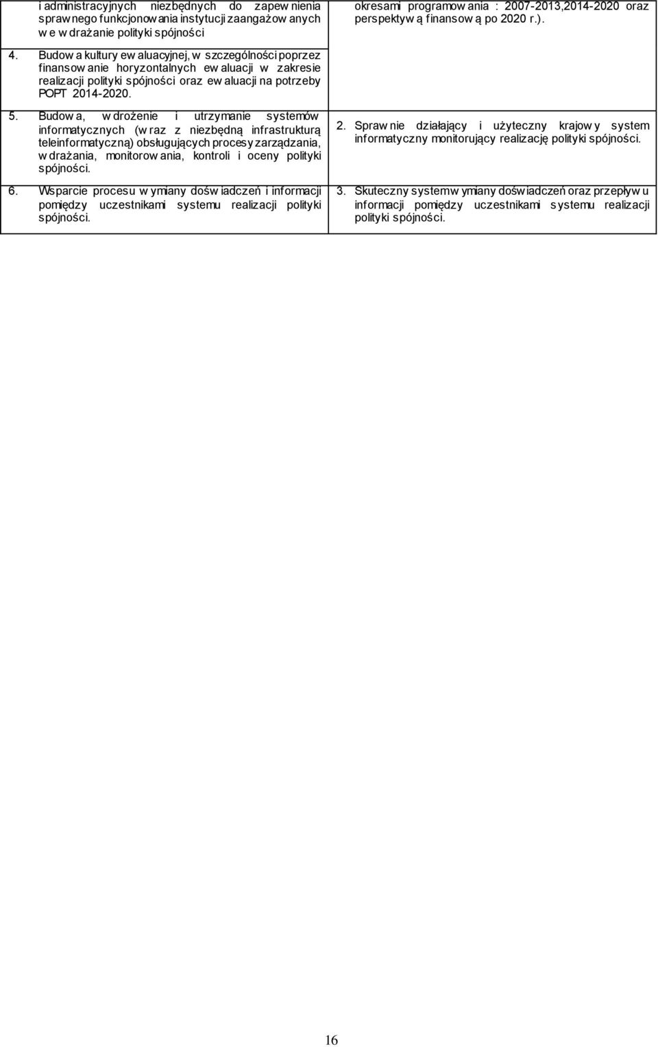 Budow a kultury ew aluacyjnej, w szczególności poprzez finansow anie horyzontalnych ew aluacji w zakresie realizacji polityki spójności oraz ew aluacji na potrzeby POPT 2014-2020. 5.