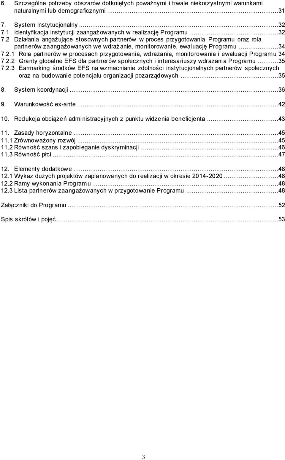 2 Działania angażujące stosownych partnerów w proces przygotowania Programu oraz rola partnerów zaangażowanych we wdrażanie, monitorowanie, ewaluację Programu...34 7.2.1 Rola partnerów w procesach przygotowania, wdrażania, monitorowania i ewaluacji Programu 34 7.