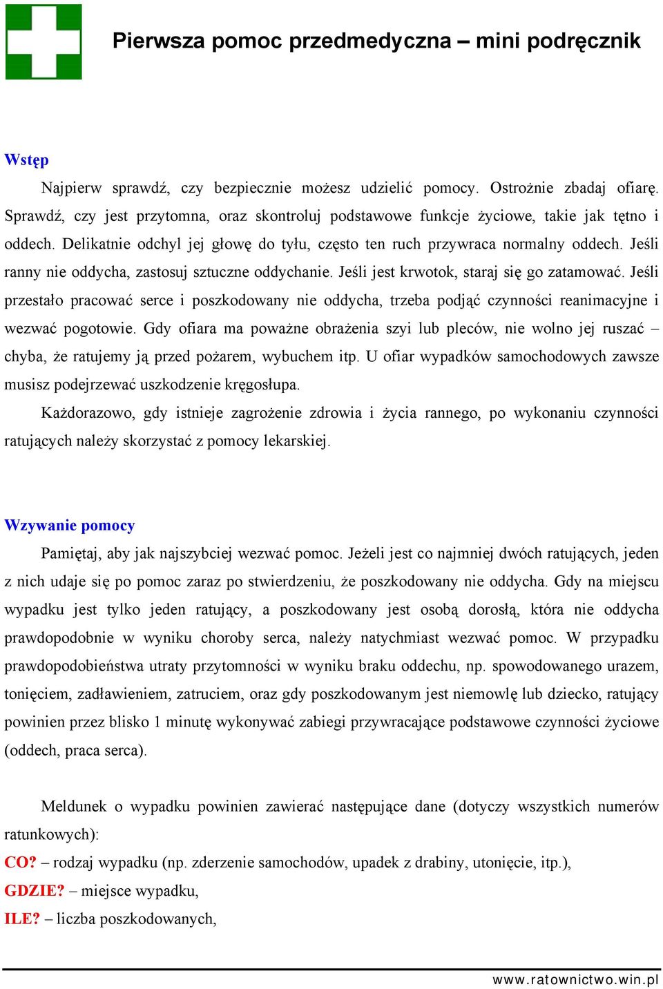 Jeśli ranny nie oddycha, zastosuj sztuczne oddychanie. Jeśli jest krwotok, staraj się go zatamować.