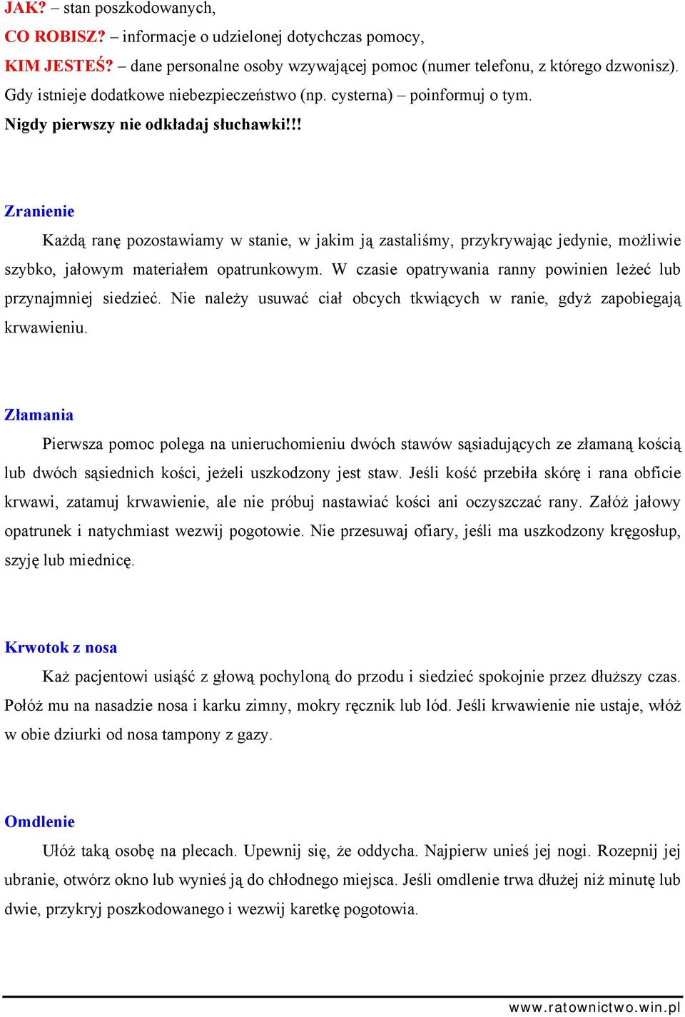 !! Zranienie Każdą ranę pozostawiamy w stanie, w jakim ją zastaliśmy, przykrywając jedynie, możliwie szybko, jałowym materiałem opatrunkowym.