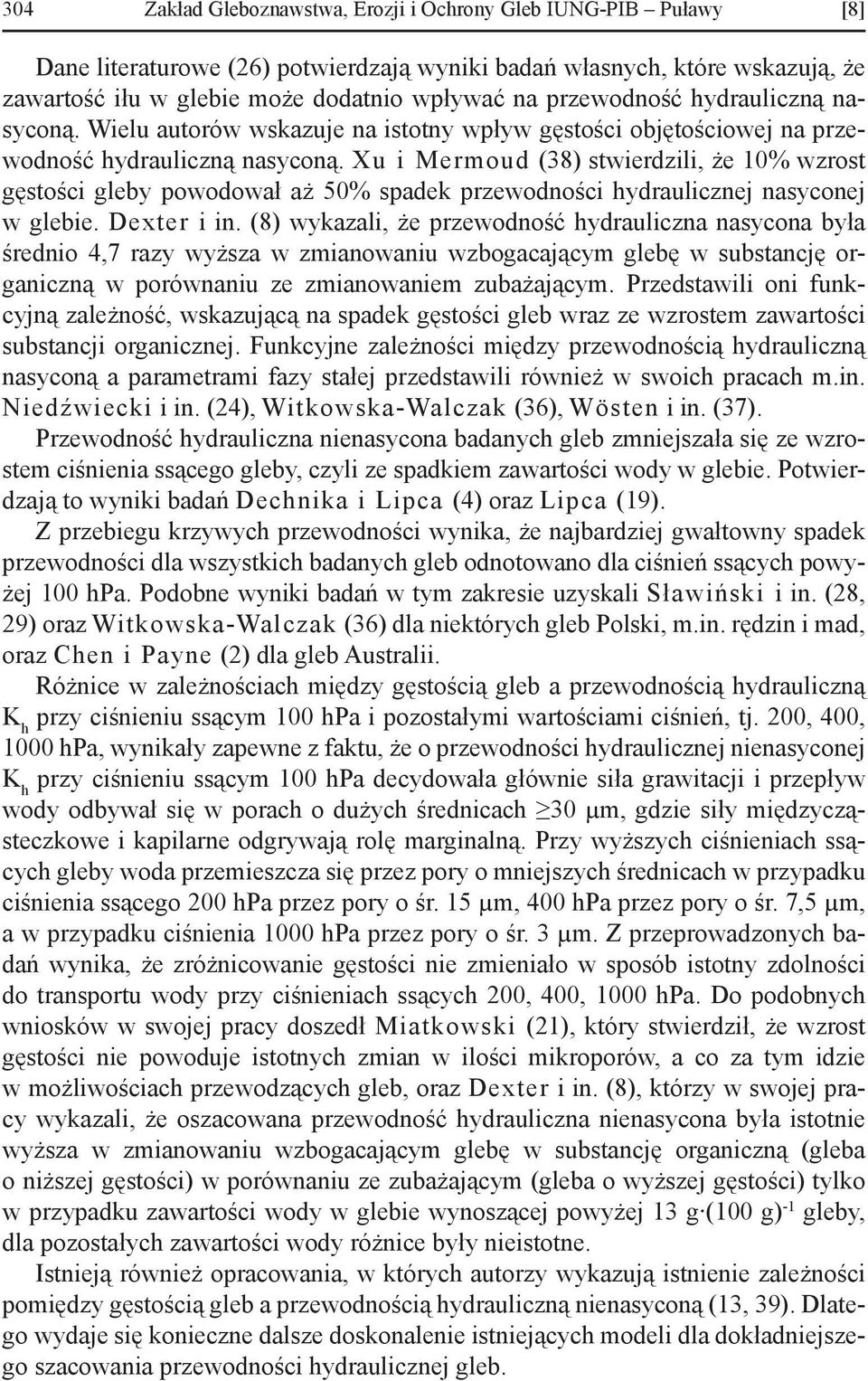 Xu i Mermoud (38) stwierdzili, że 10% wzrost gęstości gleby powodował aż 50% spadek przewodności hydraulicznej nasyconej w glebie. Dexter i in.