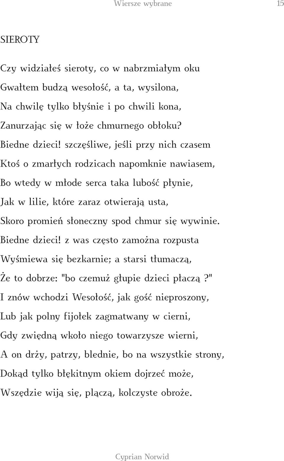 szczęśliwe, jeśli przy nich czasem Ktoś o zmarłych rodzicach napomknie nawiasem, Bo wtedy w młode serca taka lubość płynie, Jak w lilie, które zaraz otwierają usta, Skoro promień słoneczny spod chmur