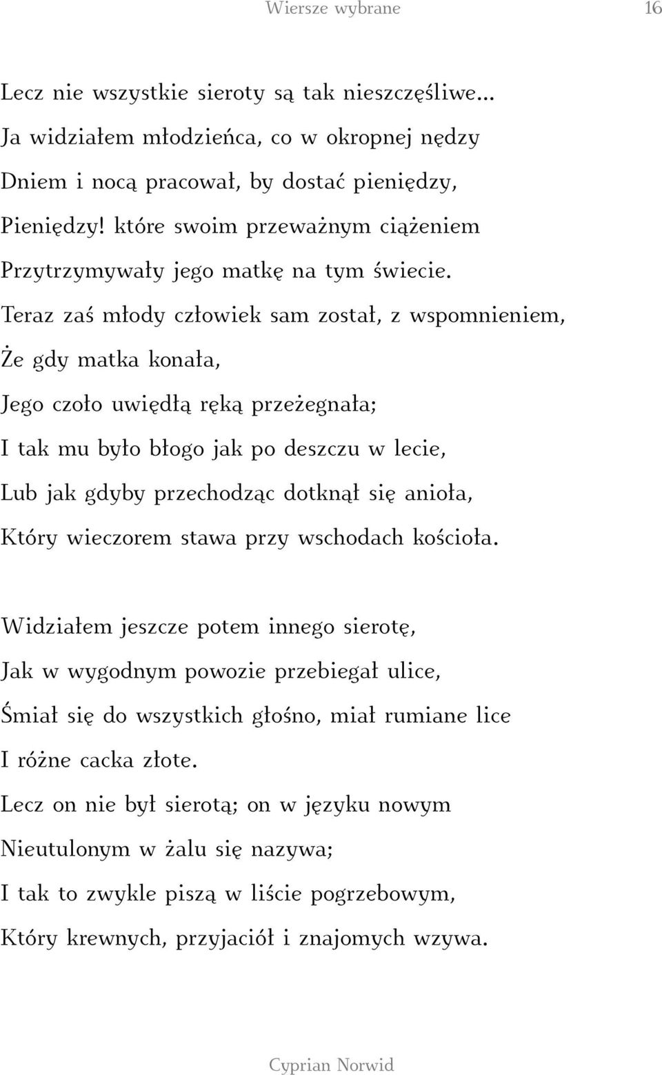 Teraz zaś młody człowiek sam został, z wspomnieniem, Że gdy matka konała, Jego czoło uwiędłą ręką przeżegnała; I tak mu było błogo jak po deszczu w lecie, Lub jak gdyby przechodząc dotknął się