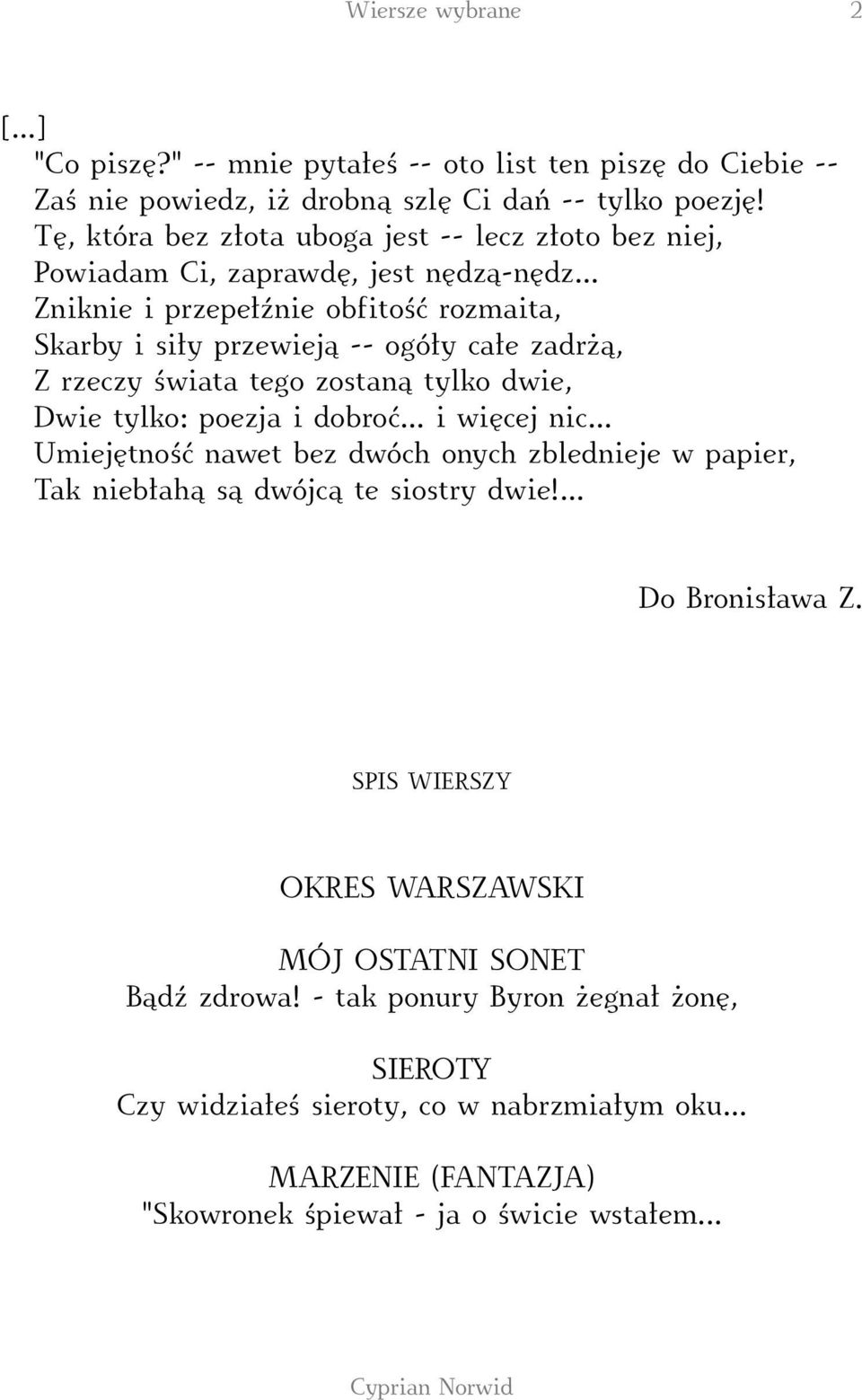 .. Zniknie i przepełźnie obfitość rozmaita, Skarby i siły przewieją -- ogóły całe zadrżą, Z rzeczy świata tego zostaną tylko dwie, Dwie tylko: poezja i dobroć... i więcej nic.