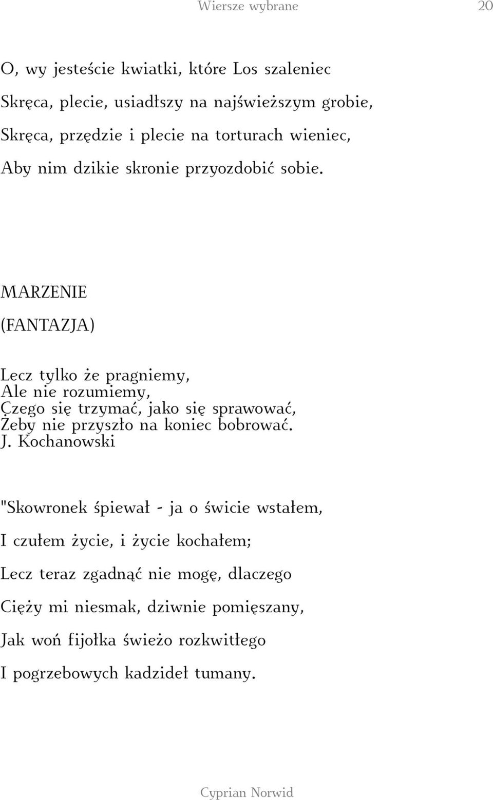 MARZENIE (FANTAZJA) Lecz tylko że pragniemy, Ale nie rozumiemy, Czego się trzymać, jako się sprawować, Żeby nie przyszło na koniec bobrować. J.