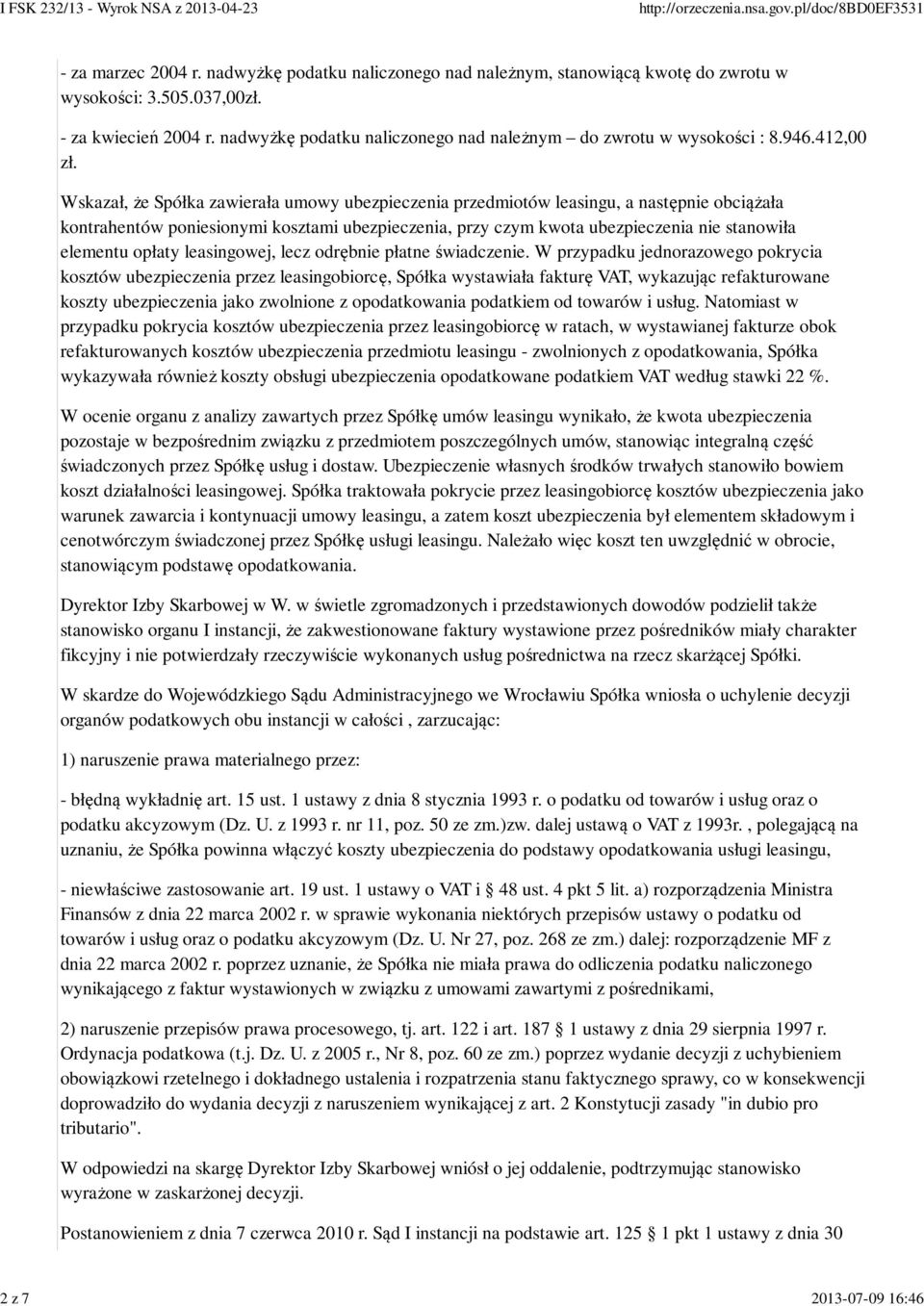 Wskazał, że Spółka zawierała umowy ubezpieczenia przedmiotów leasingu, a następnie obciążała kontrahentów poniesionymi kosztami ubezpieczenia, przy czym kwota ubezpieczenia nie stanowiła elementu