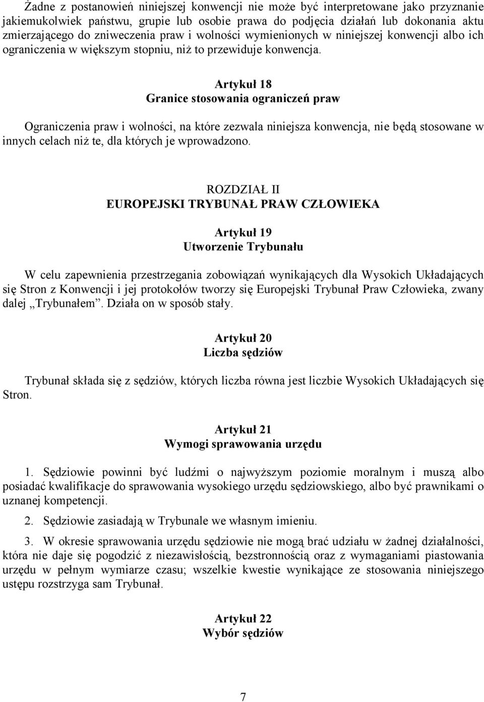 Artykuł 18 Granice stosowania ograniczeń praw Ograniczenia praw i wolności, na które zezwala niniejsza konwencja, nie będą stosowane w innych celach niż te, dla których je wprowadzono.