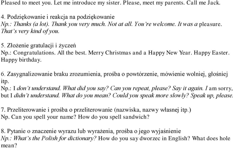 Zasygnalizowanie braku zrozumienia, prośba o powtórzenie, mówienie wolniej, głośniej itp. Np.: I don t understand. What did you say? Can you repeat, please? Say it again.