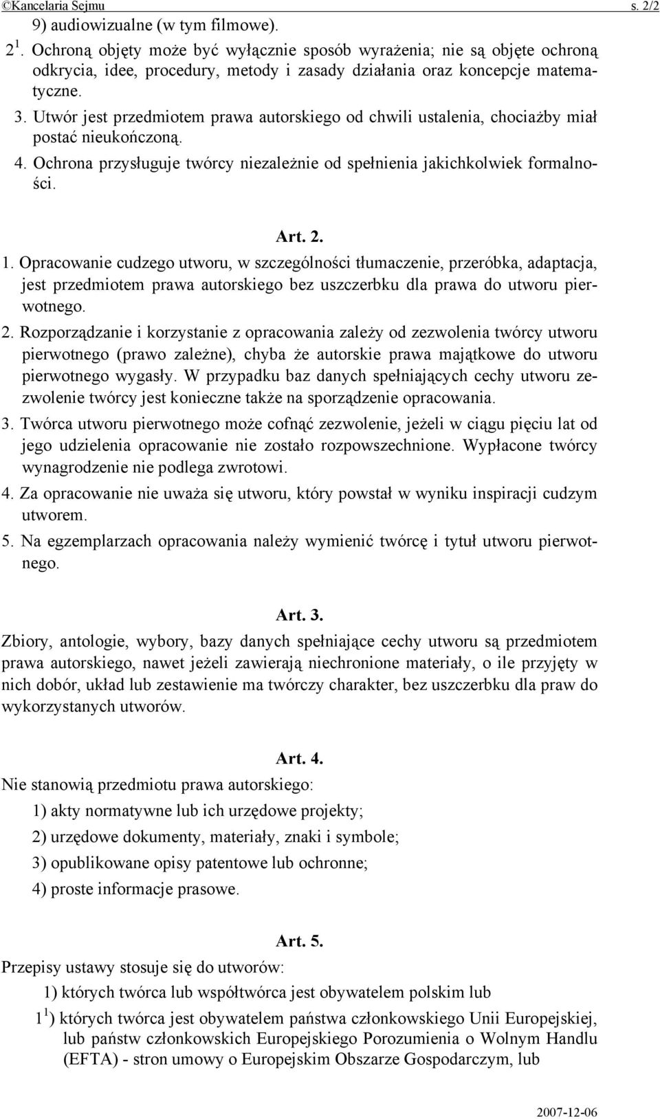 Utwór jest przedmiotem prawa autorskiego od chwili ustalenia, chociażby miał postać nieukończoną. 4. Ochrona przysługuje twórcy niezależnie od spełnienia jakichkolwiek formalności. Art. 2. 1.