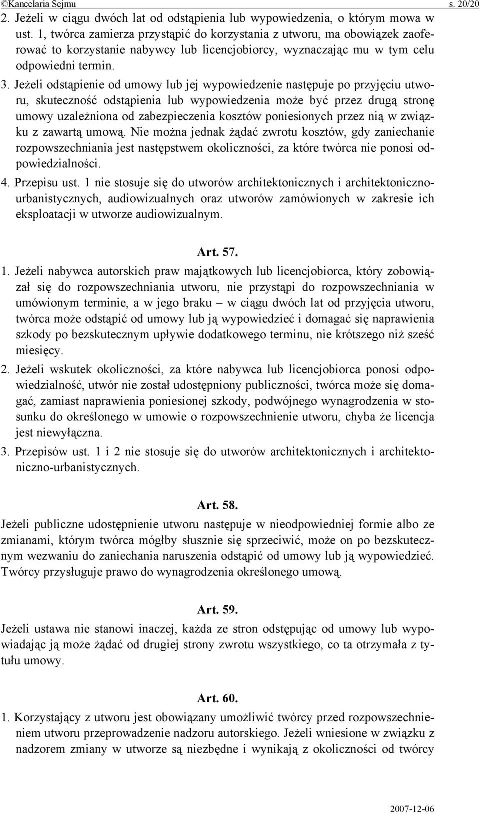 Jeżeli odstąpienie od umowy lub jej wypowiedzenie następuje po przyjęciu utworu, skuteczność odstąpienia lub wypowiedzenia może być przez drugą stronę umowy uzależniona od zabezpieczenia kosztów