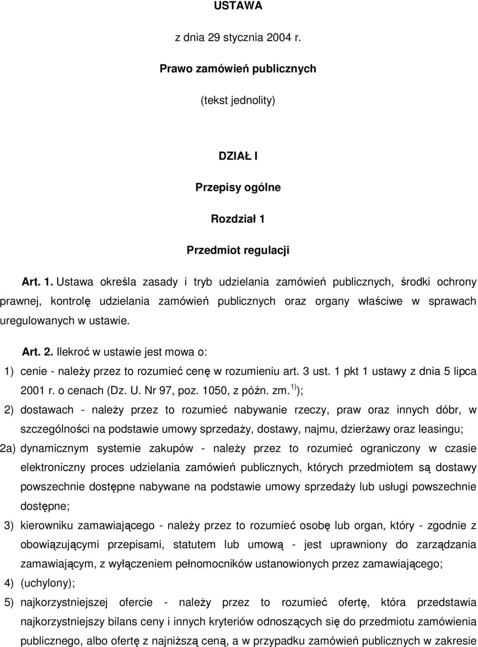 Ustawa określa zasady i tryb udzielania zamówień publicznych, środki ochrony prawnej, kontrolę udzielania zamówień publicznych oraz organy właściwe w sprawach uregulowanych w ustawie. Art. 2.