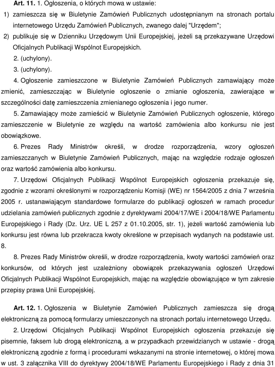 publikuje się w Dzienniku Urzędowym Unii Europejskiej, jeżeli są przekazywane Urzędowi Oficjalnych Publikacji Wspólnot Europejskich. 2. (uchylony). 3. (uchylony). 4.