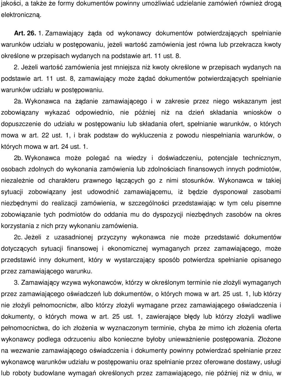 podstawie art. 11 ust. 8. 2. Jeżeli wartość zamówienia jest mniejsza niż kwoty określone w przepisach wydanych na podstawie art. 11 ust. 8, zamawiający może żądać dokumentów potwierdzających spełnianie warunków udziału w postępowaniu.