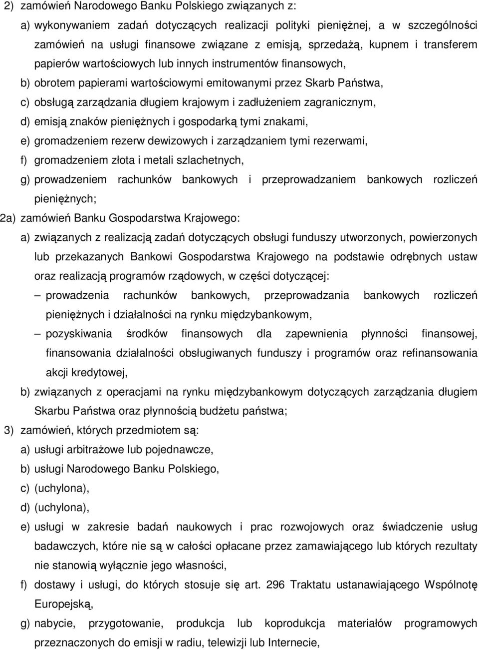 zadłużeniem zagranicznym, d) emisją znaków pieniężnych i gospodarką tymi znakami, e) gromadzeniem rezerw dewizowych i zarządzaniem tymi rezerwami, f) gromadzeniem złota i metali szlachetnych, g)