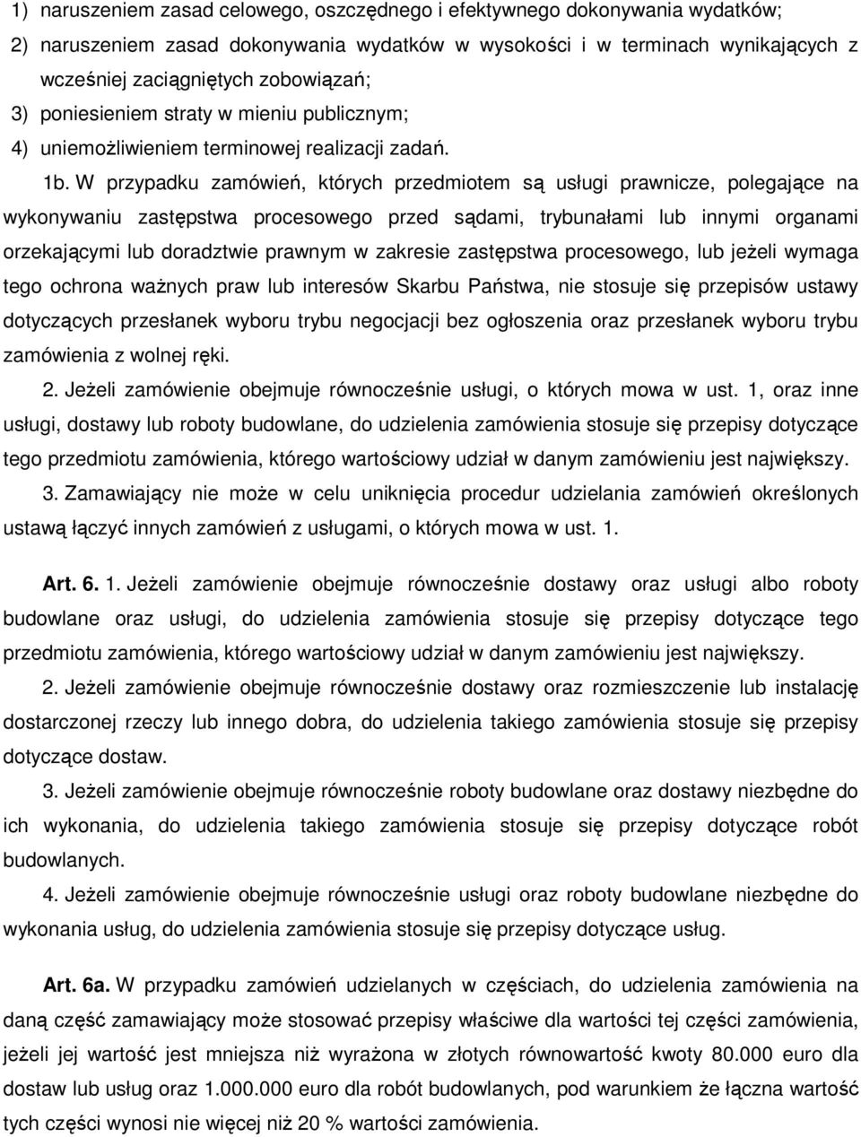 W przypadku zamówień, których przedmiotem są usługi prawnicze, polegające na wykonywaniu zastępstwa procesowego przed sądami, trybunałami lub innymi organami orzekającymi lub doradztwie prawnym w