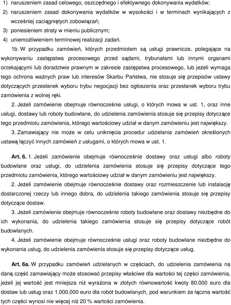 W przypadku zamówień, których przedmiotem są usługi prawnicze, polegające na wykonywaniu zastępstwa procesowego przed sądami, trybunałami lub innymi organami orzekającymi lub doradztwie prawnym w