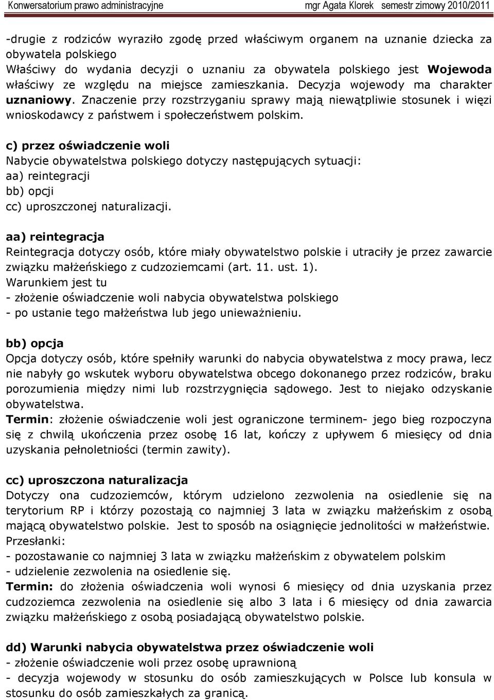 c) przez oświadczenie woli Nabycie obywatelstwa polskiego dotyczy następujących sytuacji: aa) reintegracji bb) opcji cc) uproszczonej naturalizacji.
