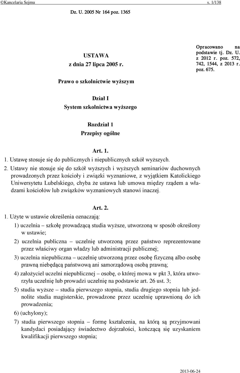 Ustawy nie stosuje się do szkół wyższych i wyższych seminariów duchownych prowadzonych przez kościoły i związki wyznaniowe, z wyjątkiem Katolickiego Uniwersytetu Lubelskiego, chyba że ustawa lub