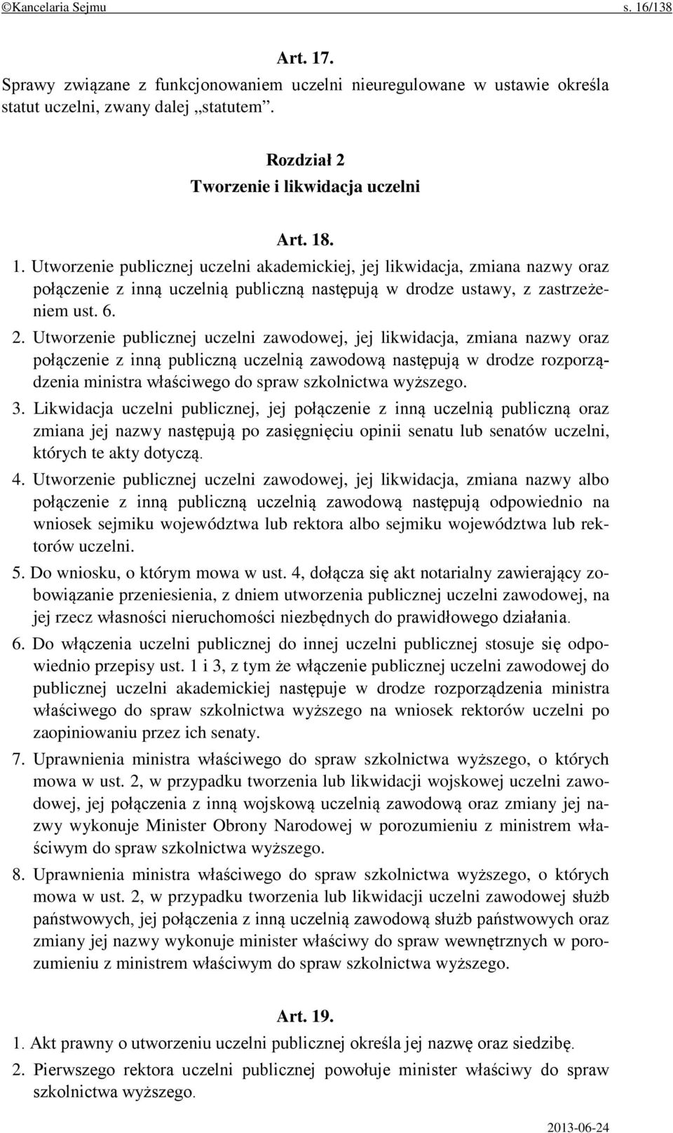 Utworzenie publicznej uczelni zawodowej, jej likwidacja, zmiana nazwy oraz połączenie z inną publiczną uczelnią zawodową następują w drodze rozporządzenia ministra właściwego do spraw szkolnictwa