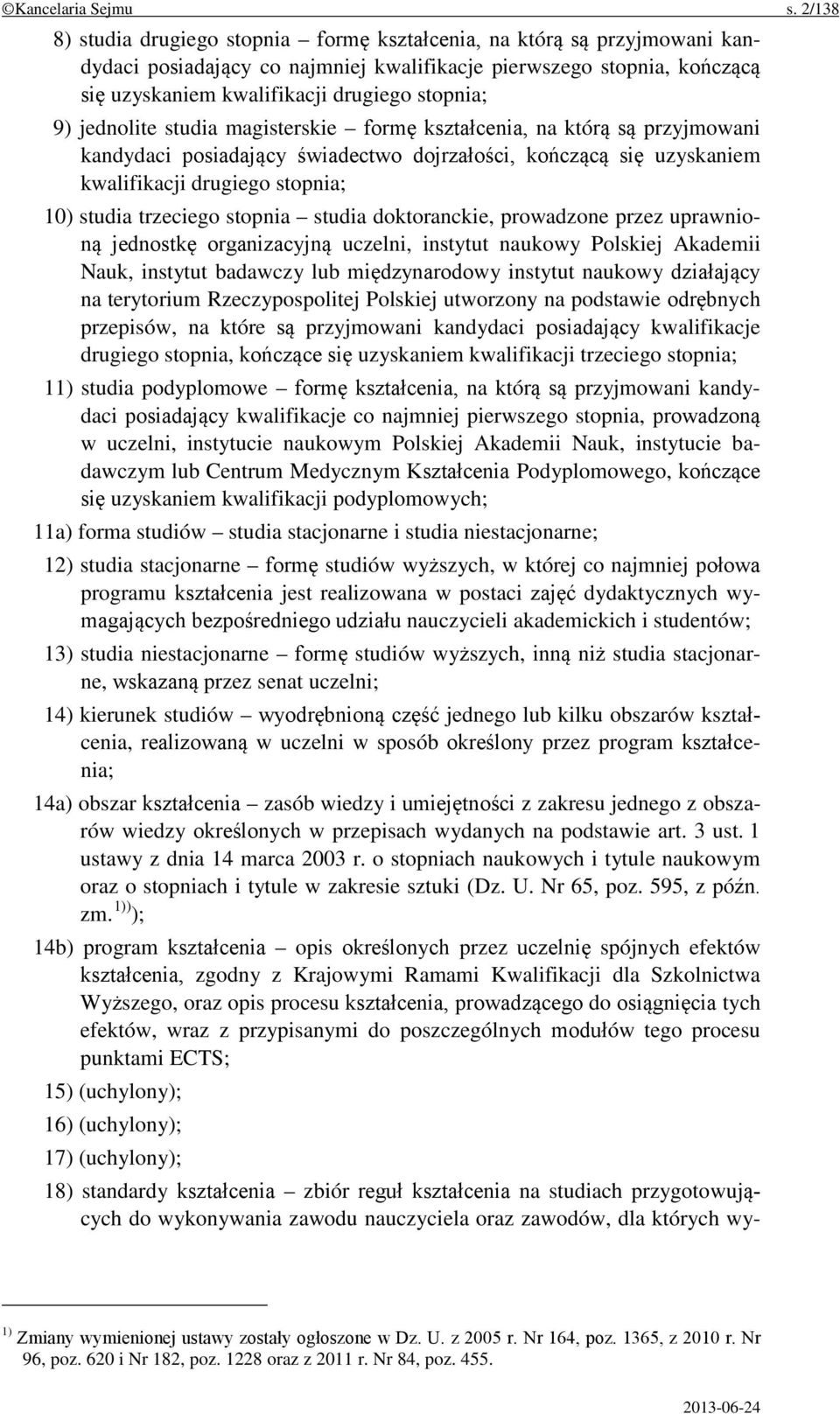 9) jednolite studia magisterskie formę kształcenia, na którą są przyjmowani kandydaci posiadający świadectwo dojrzałości, kończącą się uzyskaniem kwalifikacji drugiego stopnia; 10) studia trzeciego