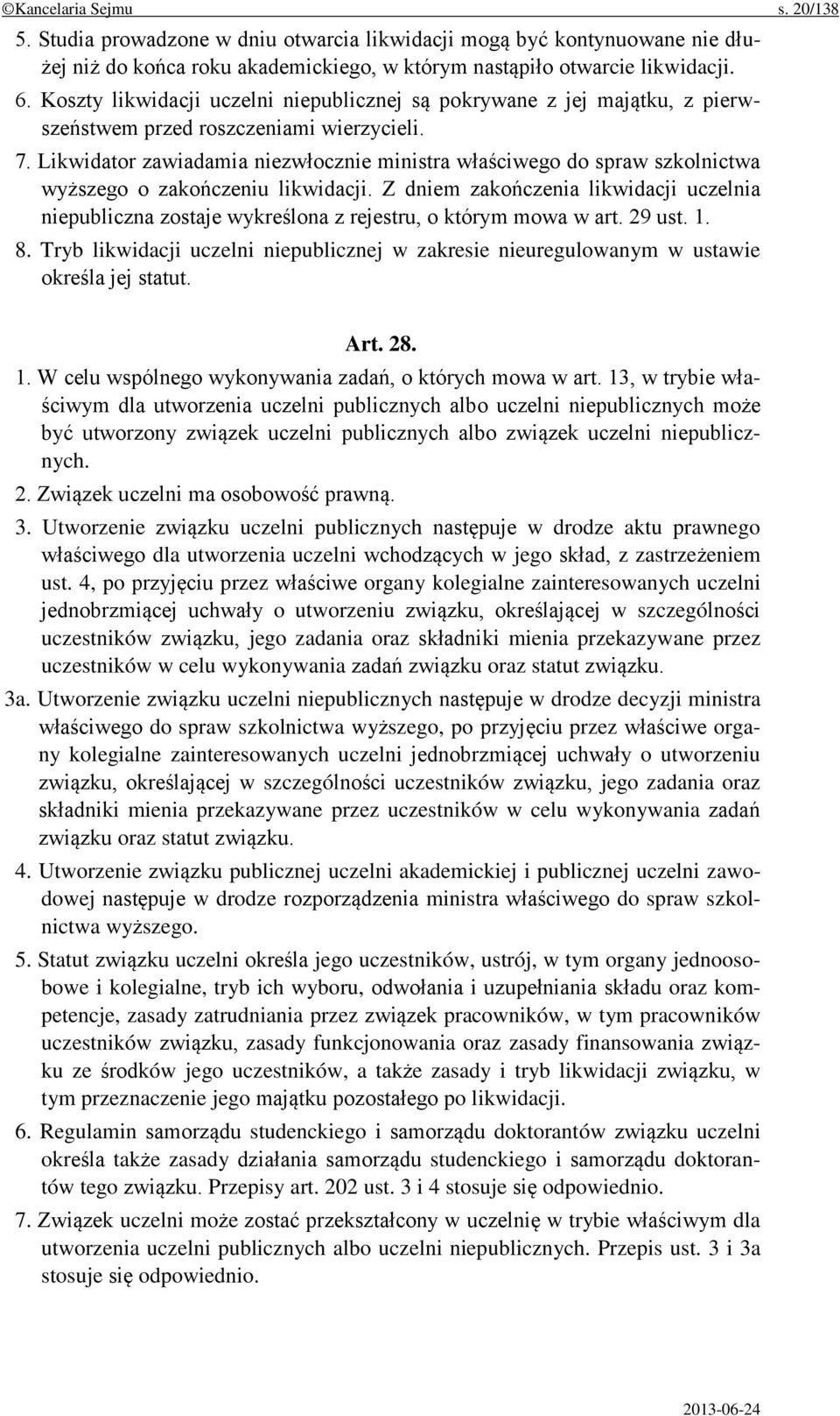 Likwidator zawiadamia niezwłocznie ministra właściwego do spraw szkolnictwa wyższego o zakończeniu likwidacji.