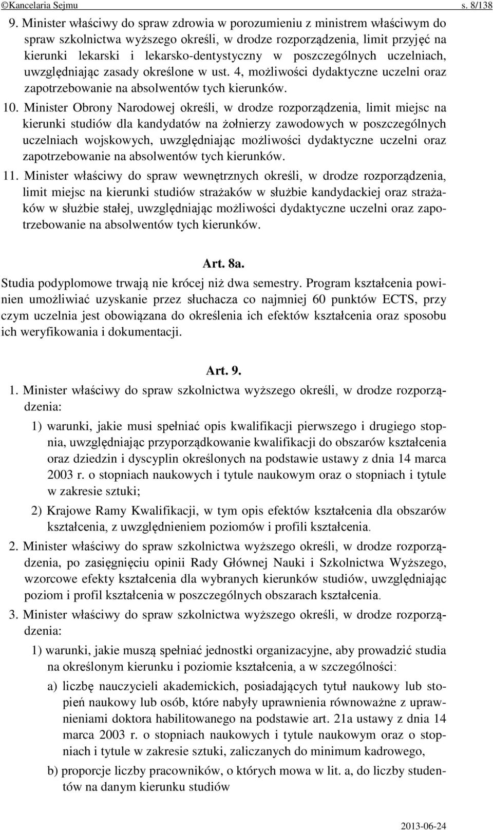 poszczególnych uczelniach, uwzględniając zasady określone w ust. 4, możliwości dydaktyczne uczelni oraz zapotrzebowanie na absolwentów tych kierunków. 10.