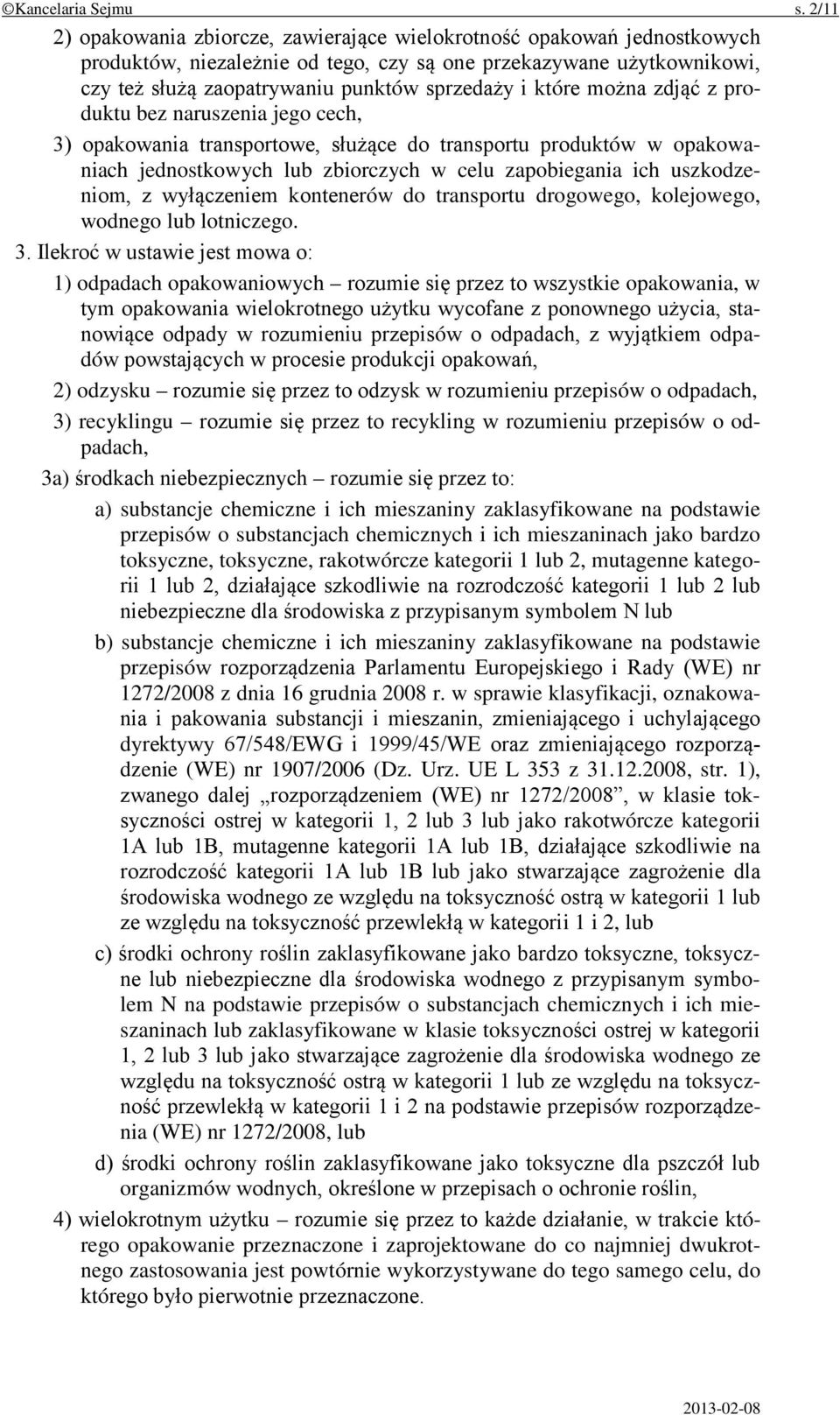 które można zdjąć z produktu bez naruszenia jego cech, 3) opakowania transportowe, służące do transportu produktów w opakowaniach jednostkowych lub zbiorczych w celu zapobiegania ich uszkodzeniom, z