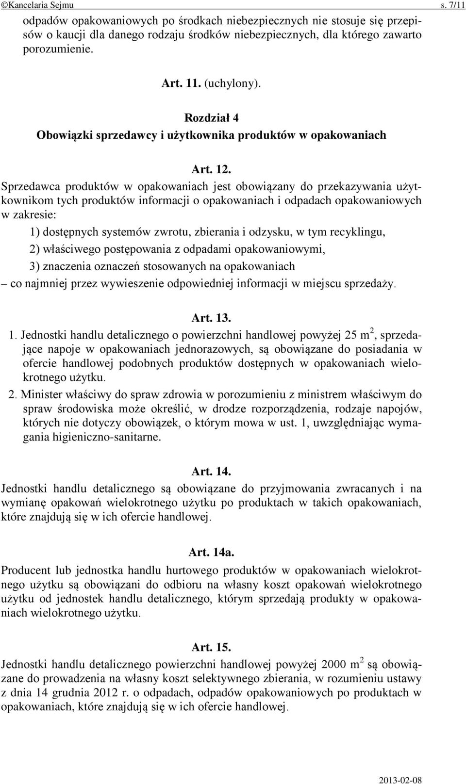 Sprzedawca produktów w opakowaniach jest obowiązany do przekazywania użytkownikom tych produktów informacji o opakowaniach i odpadach opakowaniowych w zakresie: 1) dostępnych systemów zwrotu,