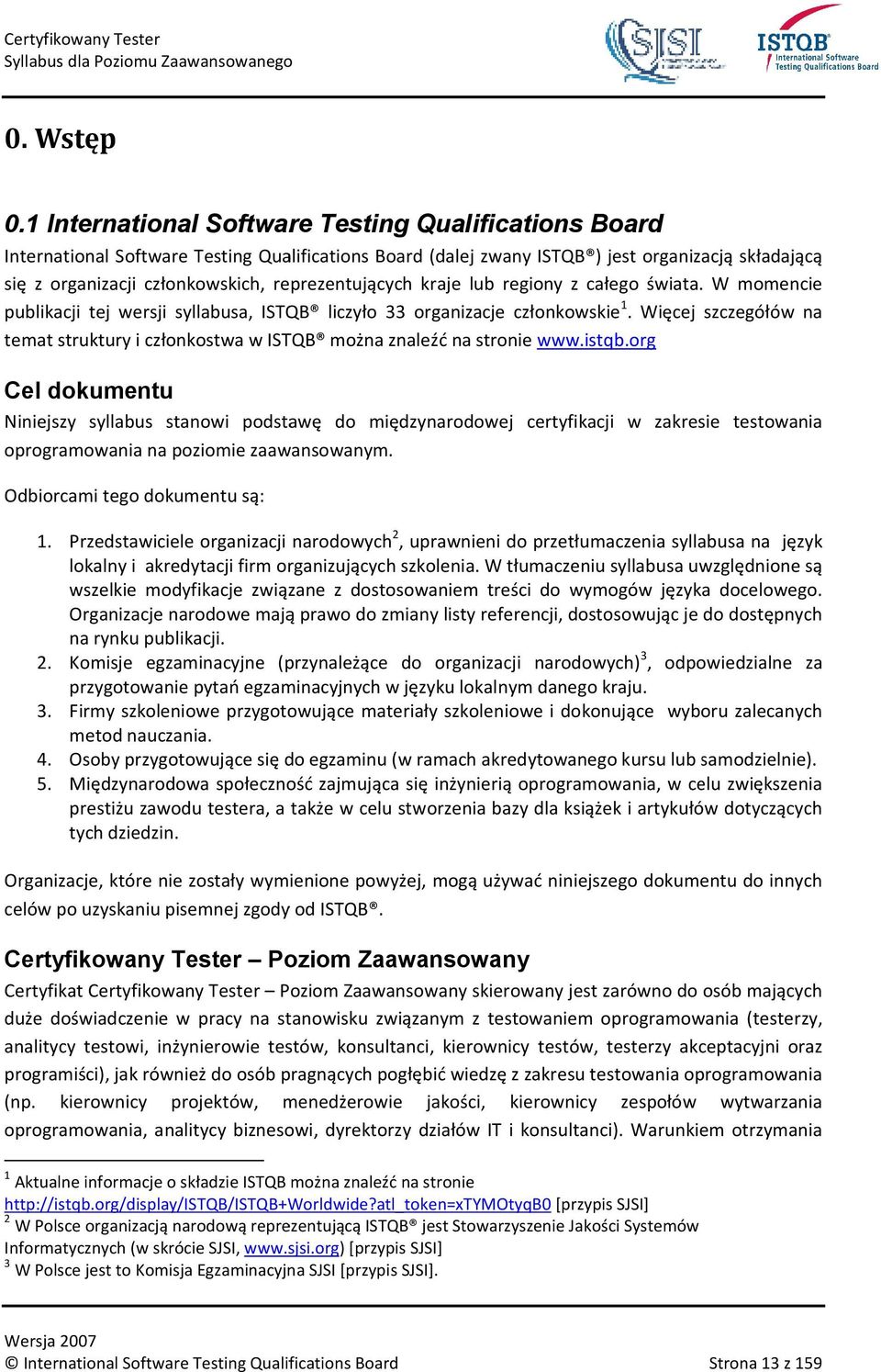reprezentujących kraje lub regiony z całego świata. W momencie publikacji tej wersji syllabusa, ISTQB liczyło 33 organizacje członkowskie 1.