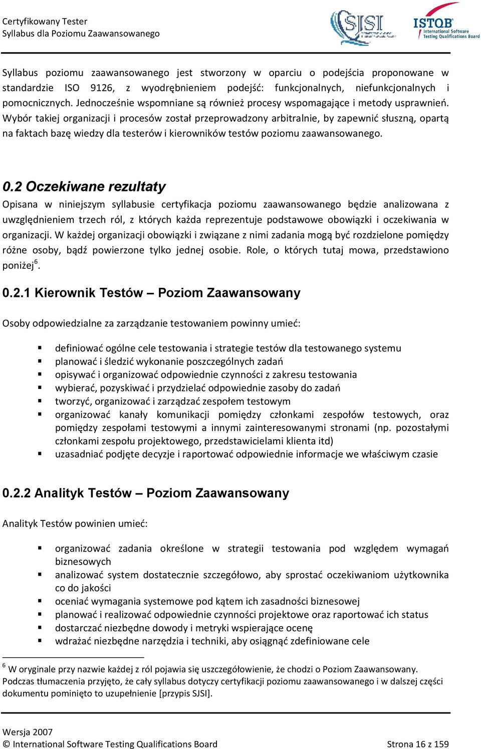 Wybór takiej organizacji i procesów został przeprowadzony arbitralnie, by zapewnić słuszną, opartą na faktach bazę wiedzy dla testerów i kierowników testów poziomu zaawansowanego. 0.