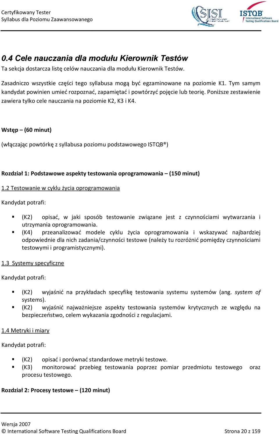 Wstęp (60 minut) (włączając powtórkę z syllabusa poziomu podstawowego ISTQB ) Rozdział 1: Podstawowe aspekty testowania oprogramowania (150 minut) 1.