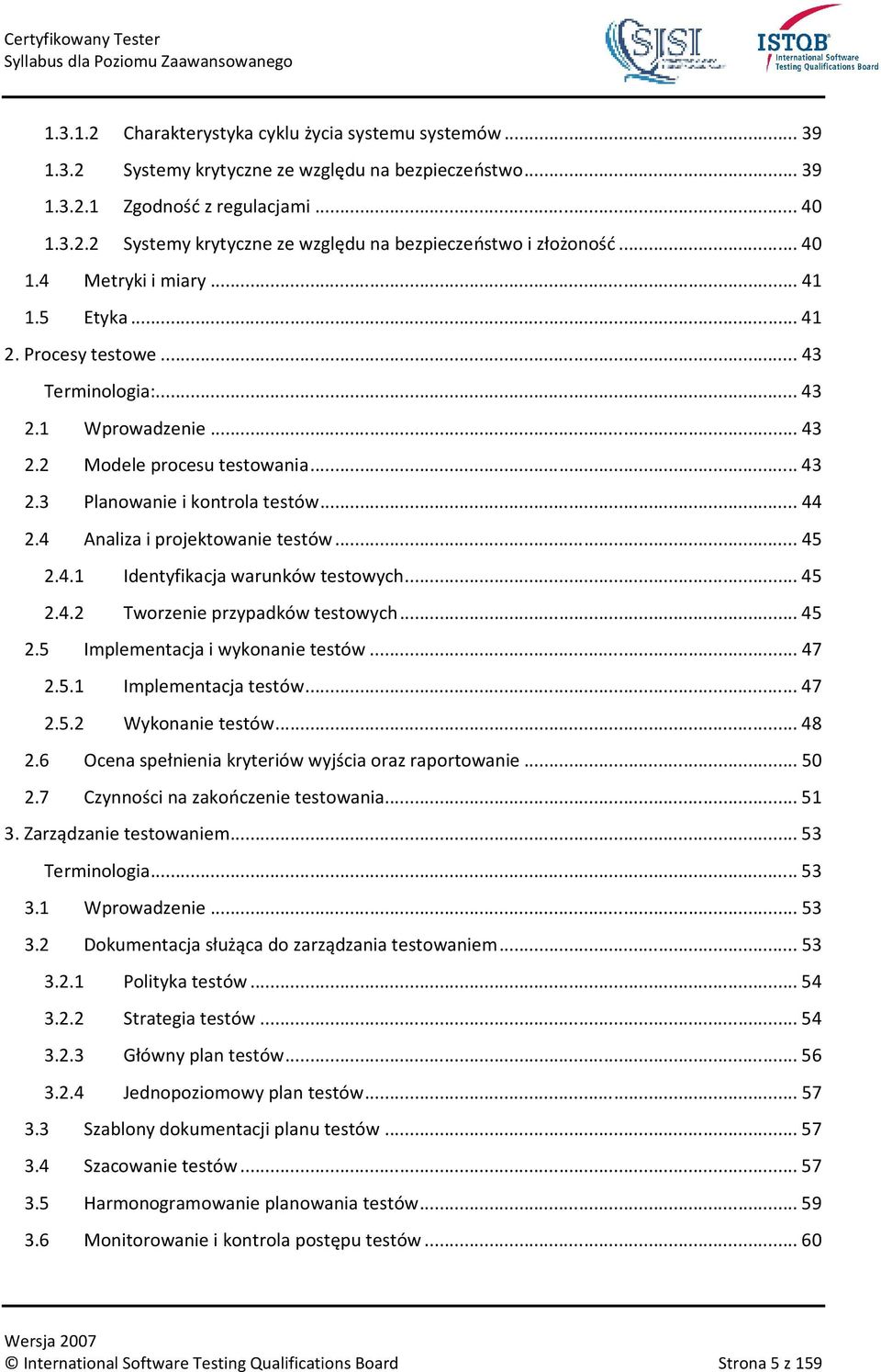 4 Analiza i projektowanie testów... 45 2.4.1 Identyfikacja warunków testowych... 45 2.4.2 Tworzenie przypadków testowych... 45 2.5 Implementacja i wykonanie testów... 47 2.5.1 Implementacja testów.