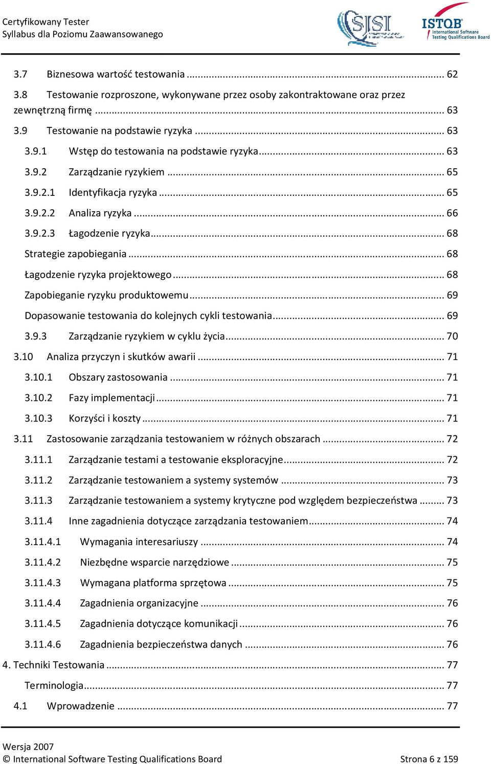 .. 68 Zapobieganie ryzyku produktowemu... 69 Dopasowanie testowania do kolejnych cykli testowania... 69 3.9.3 Zarządzanie ryzykiem w cyklu życia... 70 3.10 Analiza przyczyn i skutków awarii... 71 3.