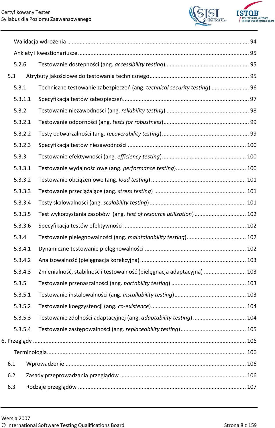 tests for robustness)... 99 5.3.2.2 Testy odtwarzalności (ang. recoverability testing)... 99 5.3.2.3 Specyfikacja testów niezawodności... 100 5.3.3 Testowanie efektywności (ang. efficiency testing).