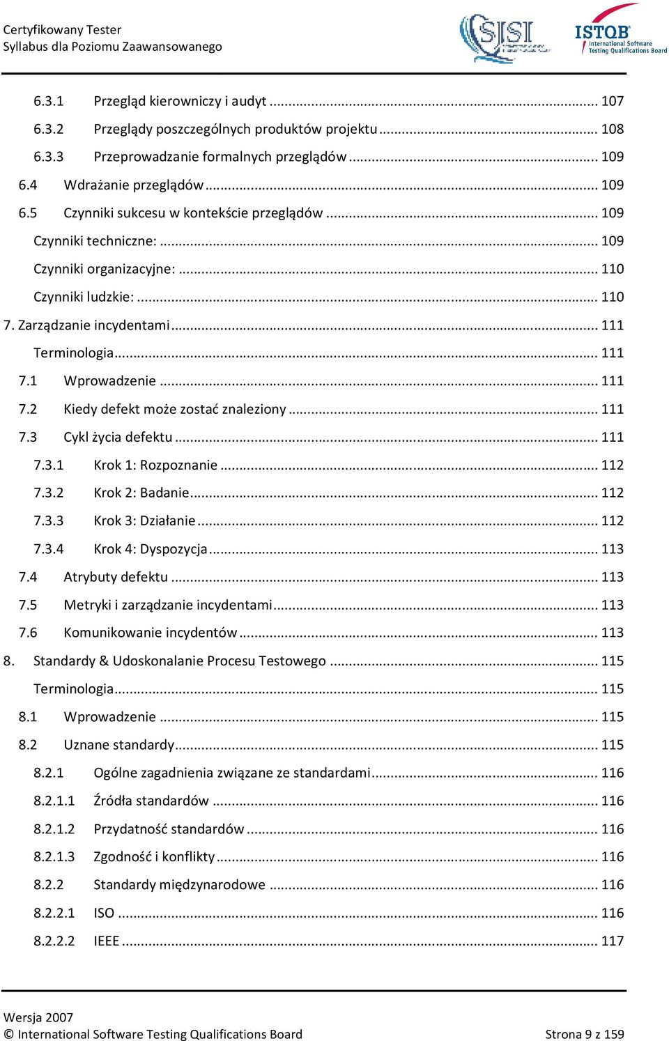 .. 111 7.3 Cykl życia defektu... 111 7.3.1 Krok 1: Rozpoznanie... 112 7.3.2 Krok 2: Badanie... 112 7.3.3 Krok 3: Działanie... 112 7.3.4 Krok 4: Dyspozycja... 113 7.4 Atrybuty defektu... 113 7.5 Metryki i zarządzanie incydentami.